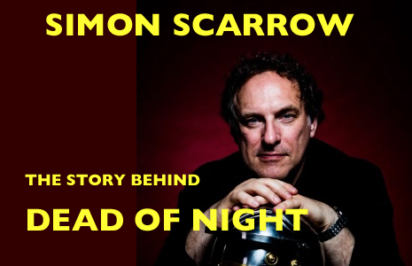 SIMON SCARROW - The story behind DEAD OF NIGHT