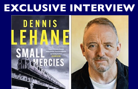 DENNIS LEHANE interviewed on SMALL MERCIES and more...