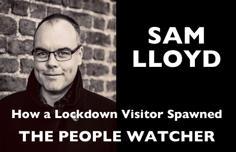 SAM LLOYD - How a Lockdown Visitor Spawned THE PEOPLE WATCHER